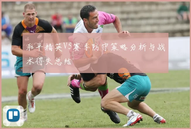 和平精英V5赛季防守策略分析与战术得失总结