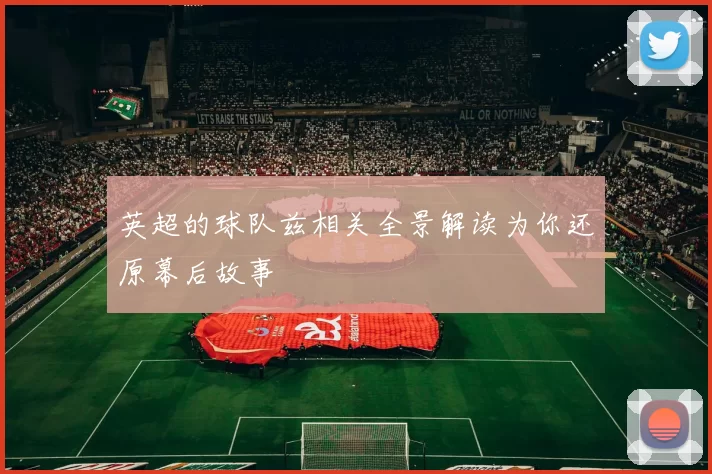 英超的球队兹相关全景解读为你还原幕后故事