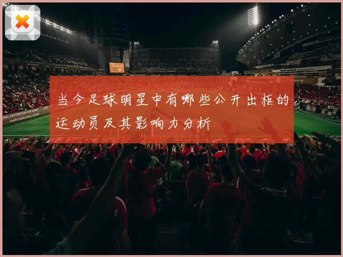 当今足球明星中有哪些公开出柜的运动员及其影响力分析