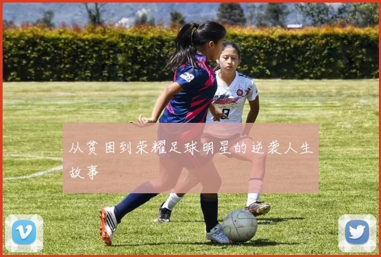 从贫困到荣耀足球明星的逆袭人生故事