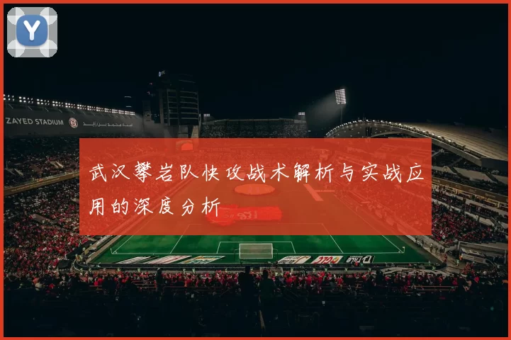 武汉攀岩队快攻战术解析与实战应用的深度分析