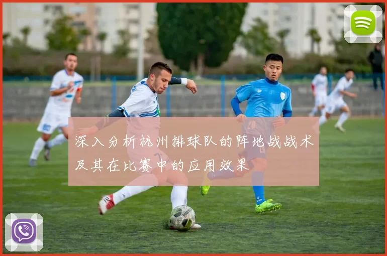 深入分析杭州排球队的阵地战战术及其在比赛中的应用效果