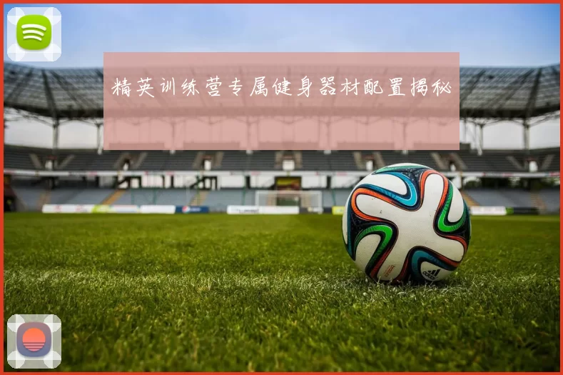 精英训练营专属健身器材配置揭秘